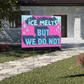 Ice Melts But We Do Not Yard Sign